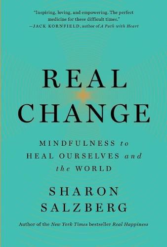 Real Change: Mindfulness to Heal Ourselves and the World