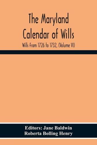 The Maryland Calendar Of Wills. Wills From 1726 To 1732, (Volume Vi)