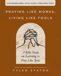 Cover image for Praying Like Monks, Living Like Fools Bible Study Guide plus Streaming Video