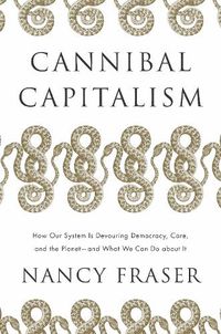 Cover image for Cannibal Capitalism: How our System is Devouring Democracy, Care, and the Planet - and What We Can Do About It