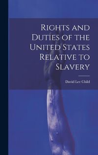 Cover image for Rights and Duties of the United States Relative to Slavery