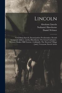 Cover image for Lincoln: Gettysburg Speech, Emancipation Proclamation, Second Inaugural Address; [with, ] Hawthorne: The Great Carbuncle; Webster: Bunker Hill Oration; Goldsmith: The Deserted Village; [and, ] Tennyson: Enoch Arden