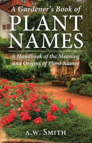 Cover image for A Gardener's Book of Plant Names: A Handbook of the Meanings and Origins of Plant Names