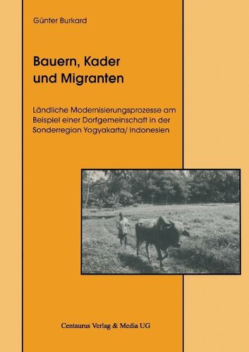 Cover image for Bauern, Kader und Migranten: Landliche Modernisierungsprozesse am Beispiel einer Dorfgemeinschaft in der Sonderregion Yogyakarta / Indonesien