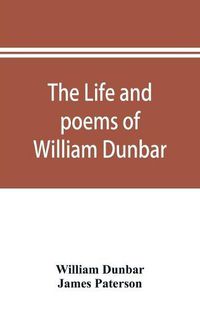 Cover image for The life and poems of William Dunbar