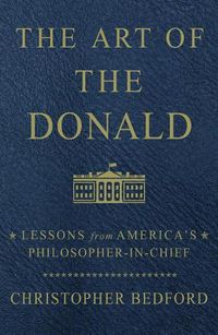 Cover image for The Art of the Donald: Lessons from America's Philosopher-In-Chief