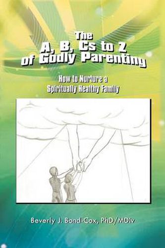 Cover image for The A, B, Cs to Z of Godly Parenting: How to Nurture a Spiritually Healthy Family