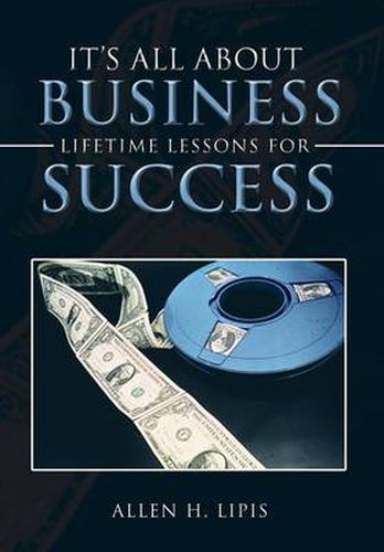 Cover image for It's All About Business: Lifetime Lessons For Success