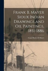 Cover image for Frank B. Mayer Sioux Indian Drawings and Oil Paintings, 1851-1886