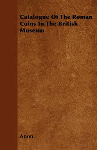 Cover image for Catalogue Of The Roman Coins In The British Museum