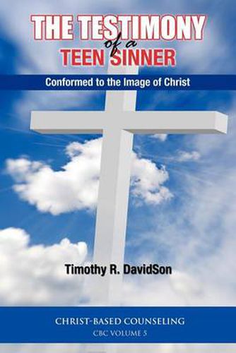 Cover image for The Testimony of a Teen Sinner: Conformed to the Image of Christ