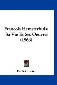 Cover image for Francois Hemsterhuis: Sa Vie Et Ses Oeuvres (1866)