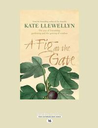 Cover image for A Fig at the Gate: The Joys of Friendship, Gardening and The Gaining of Wisdom