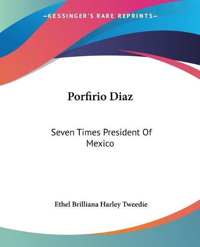 Cover image for Porfirio Diaz: Seven Times President of Mexico