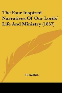 Cover image for The Four Inspired Narratives Of Our Lordsa -- Life And Ministry (1857)