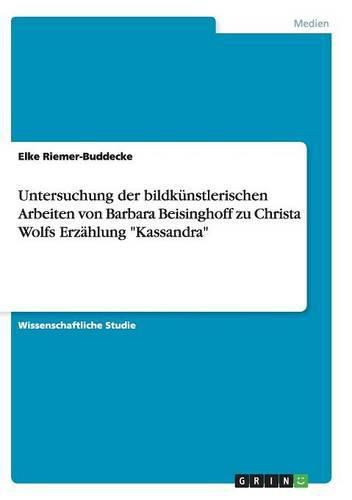 Cover image for Untersuchung der bildkunstlerischen Arbeiten von Barbara Beisinghoff zu Christa Wolfs Erzahlung Kassandra