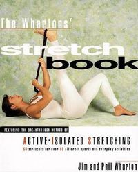Cover image for The Whartons' Stretch Book: Featuring the Break-through Method of Active-Isolated Stretching