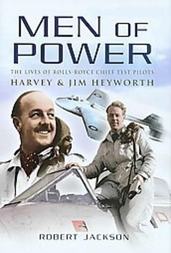 Men of Power: The Lives of Rolls-Royce Chief Test Pilots Harvey and Jim Heyworth