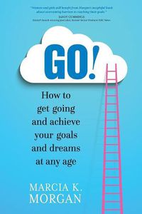 Cover image for Go! How to Get Going and Achieve Your Goals and Dreams at Any Age
