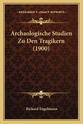 Archaologische Studien Zu Den Tragikern (1900)