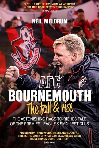 AFC Bournemouth, the Fall and Rise: The Astonishing Rags to Riches Tale of the Premier League's Smallest Club