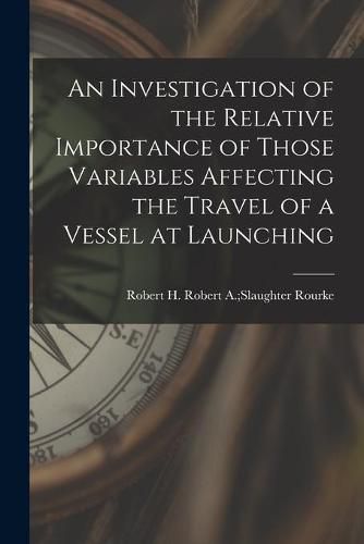 Cover image for An Investigation of the Relative Importance of Those Variables Affecting the Travel of a Vessel at Launching