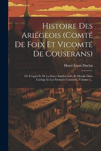 Cover image for Histoire Des Ariegeois (comte De Foix Et Vicomte De Couserans)