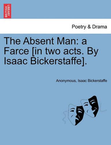 Cover image for The Absent Man: A Farce [In Two Acts. by Isaac Bickerstaffe].
