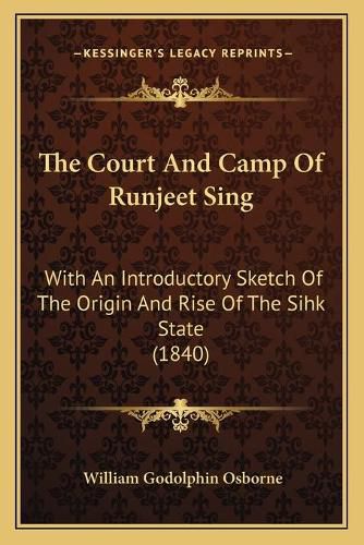 Cover image for The Court and Camp of Runjeet Sing: With an Introductory Sketch of the Origin and Rise of the Sihk State (1840)