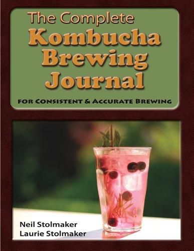 Cover image for The Complete Kombucha Brewing Journal: the essential companion for the kombucha home brewer to maximize brewing results and consistently make yummy kombucha all year long while saving time and money