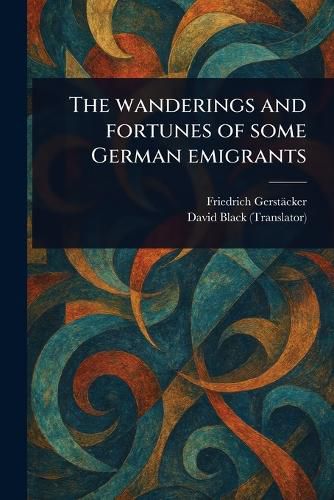 Cover image for The Wanderings and Fortunes of Some German Emigrants