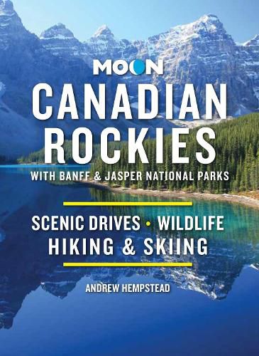 Moon Canadian Rockies: With Banff & Jasper National Parks (Eleventh Edition): Scenic Drives, Wildlife, Hiking & Skiing