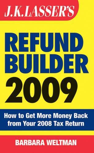 J. K. Lasser's Refund Builder 2009: How to Get More Money Back from Your 2008 Tax Return