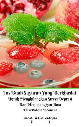Cover image for Jus Buah Sayuran Yang Berkhasiat Untuk Menghilangkan Stress Depresi Dan Menenangkan Jiwa Edisi Bahasa Indonesia