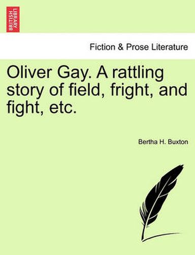 Cover image for Oliver Gay. a Rattling Story of Field, Fright, and Fight, Etc.