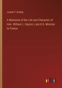 Cover image for A Memorial of the Life and Character of Hon. William L. Dayton, Late U.S. Minister to France