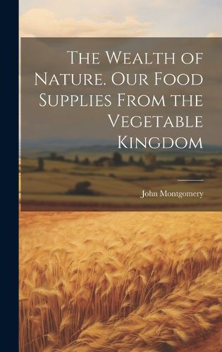 Cover image for The Wealth of Nature. Our Food Supplies From the Vegetable Kingdom