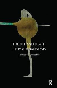 Cover image for The Life and Death of Psychoanalysis: On Unconscious Desire and its Sublimation