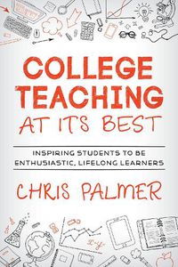 Cover image for College Teaching at Its Best: Inspiring Students to Be Enthusiastic, Lifelong Learners