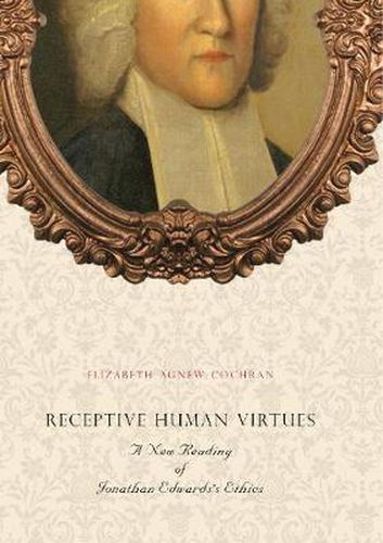 Cover image for Receptive Human Virtues: A New Reading of Jonathan Edwards's Ethics