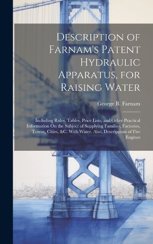 Cover image for Description of Farnam's Patent Hydraulic Apparatus, for Raising Water