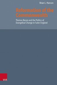 Cover image for Reformation of the Commonwealth: Thomas Becon and the Politics of Evangelical Change in Tudor England