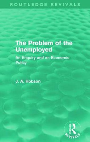 Cover image for The Problem of the Unemployed: An Enquiry and an Economic Policy