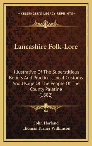 Lancashire Folk-Lore: Illustrative of the Superstitious Beliefs and Practices, Local Customs and Usage of the People of the County Palatine (1882)