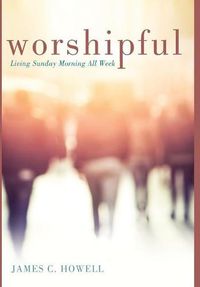 Cover image for Worshipful: Living Sunday Morning All Week