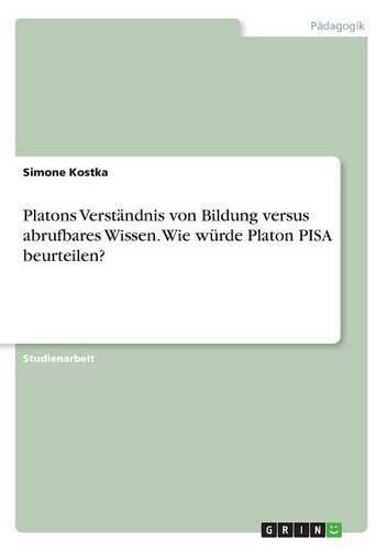 Cover image for Platons Verstandnis von Bildung versus abrufbares Wissen. Wie wurde Platon PISA beurteilen?