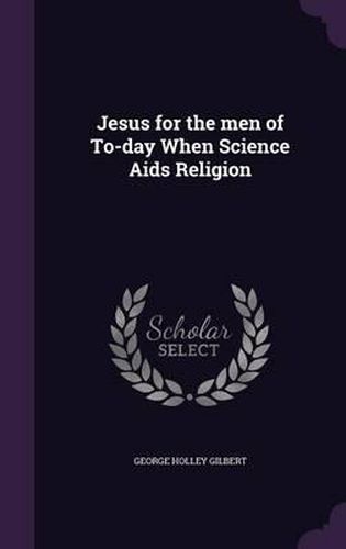 Cover image for Jesus for the Men of To-Day When Science AIDS Religion