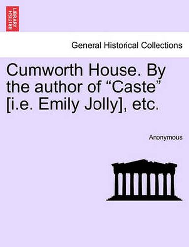 Cover image for Cumworth House. by the Author of  Caste  [I.E. Emily Jolly], Etc.