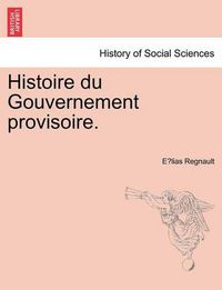 Cover image for Histoire Du Gouvernement Provisoire.