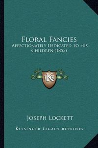 Cover image for Floral Fancies: Affectionately Dedicated to His Children (1855)